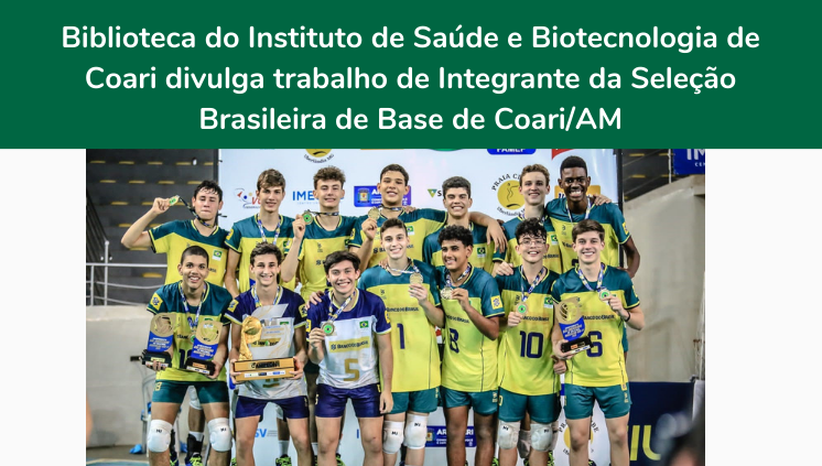 Biblioteca do Instituto de Saúde e Biotecnologia de Coari divulga trabalho de Integrante da Seleção Brasileira de Base de Coari/AM